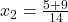 x_2=\frac{5+9}{14}