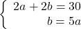 \left\{\begin{array}{rcl}2a+2b=30\\b=5a\end{array} \right.