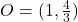 O=(1, \frac{4}{3})