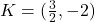 K=(\frac{3}{2},-2)