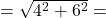 =\sqrt{4^2+6^2}=