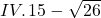 IV. \,  15-\sqrt{26}