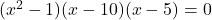 (x^2-1)(x-10)(x-5)=0