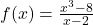 f(x)=\frac{x^3-8}{x-2}