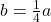 b=\frac{1}{4}a