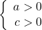 \left\{\begin{array}{rcl}a>0\\c>0\end{array} \right.