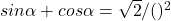 sin \alpha + cos\alpha=\sqrt{2}/ ()^2